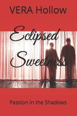 Eclipsed Sweetness: Passion in the Shadows - Vera Hollow - cover