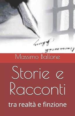 Storie e Racconti: tra realtà e finzione - Massimo Ballone - cover