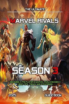Marvel Rivals Season 3: COMPLETE GUIDE: Becoming A Pro Player In Marvel Rivals Season 3 (Best Tips, Tricks, and Strategies) - Johnny N Dierking - cover