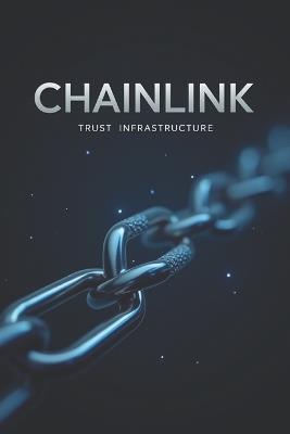Chainlink: Trust Infrastructure: A complete guide for investors and enthusiasts to the world of decentralized data and new Web3 opportunities - Svitana - cover