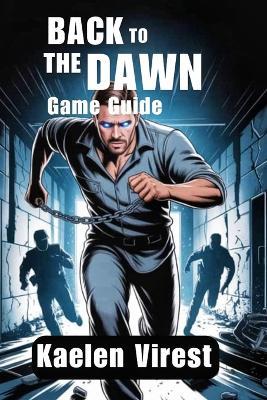 Back to the Dawn Game Guide: Unlock Hidden Paths, Secret Endings, and Plan Your Prison Break - Kaelen Virest - cover