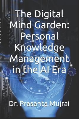 The Digital Mind Garden: Personal Knowledge Management in the AI Era - Prasanta Mujrai - cover