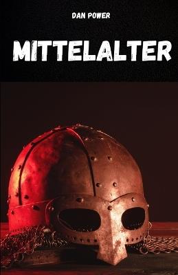 Das Mittelalter: Kompendium der mittelalterlichen Geschichte zum Verständnis der Merkmale und wesentlichen Aspekte des Mittelalters. - Dan Power - cover
