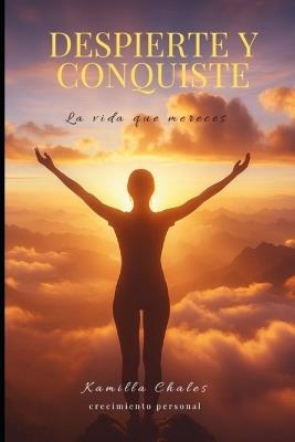Despierte y Conquiste: la vida que te mereces - Kamilla Chales - cover