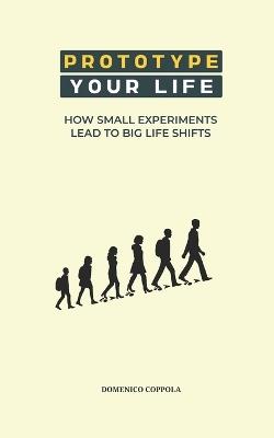 Prototype Your Life: How Small Experiments Lead to Big Life Shifts - Domenico Coppola - cover