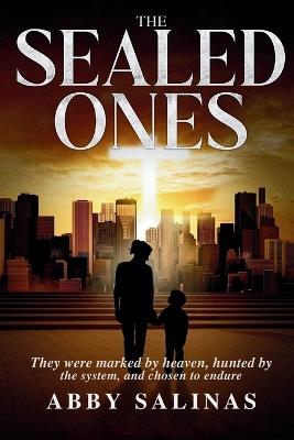 The Sealed Ones: They were marked by heaven, hunted by the system, and chosen to endure. - Abby Salinas - cover