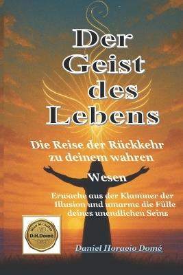 Der Geist des Lebens: Schließe die Klammer der Illusion und erwache zu deiner ewigen Essenz: Spirituelles Erwachen mit der Bibel. Die Gegenwart Gottes im Inneren finden. Von den Psalmen inspirierte Reise zu Gott. Mystisches Bibelstudium für inne - Daniel Horacio Domé - cover