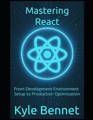 Mastering React: From Development Environment Setup to Production Optimization - Kyle Bennet - cover