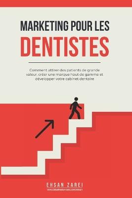 Marketing pour les dentistes: Comment attirer des patients de grande valeur, créer une marque haut de gamme et développer votre cabinet dentaire - Ehsan Zarei - cover