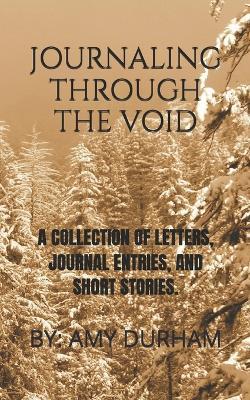 Journaling Through the Void: A Collection of Poems, Journaling Thoughts, Letters and More - Amy Durham - cover