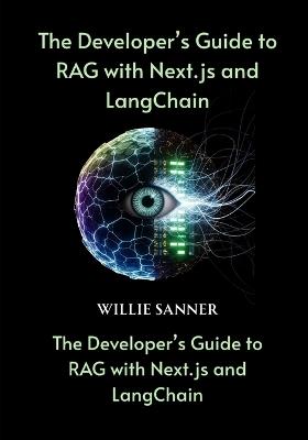 The Developer's Guide to RAG with Next.js and LangChain: Unlock Custom AI Search and Chat Features for Docs, Notion, and More-From Ingestion to Deployment - Willie Sanner - cover