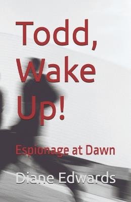 Todd, Wake Up!: Espionage at Dawn - Diane Edwards - cover