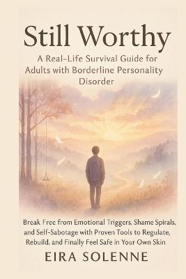 Still Worthy A Real-Life Survival Guide for Adults with Borderline Personality Disorder - Eira Solenne - cover