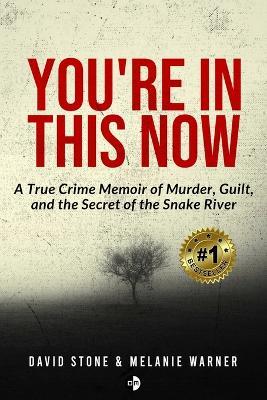 You're In This Now: A True Crime Memoir of Murder, Guilt, and the Secret of the Snake River - Melanie Warner,David Stone - cover