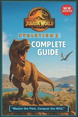 Jurassic World Evolution 2 The Definitive Complete Guide-From Park Design & Dinosaur Genetics to Crisis Management & Advanced Strategies - Imogen Edwards - cover