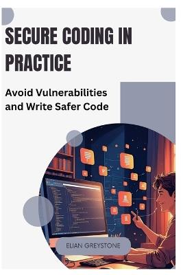 Secure Coding in Practice: Avoid Vulnerabilities and Write Safer Code - Elian Greystone - cover