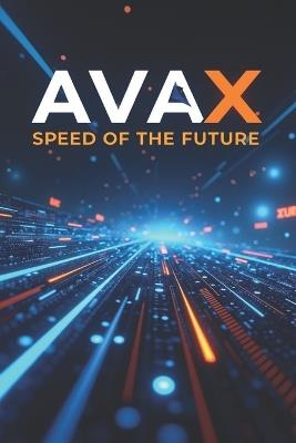 AVAX speed of the future: A complete guide to the Avalanche ecosystem and the AVAX token: from basics to practical applications in the Web3 world - Svitana - cover