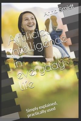Artificial intelligence in everyday life: Simply explained, practically used - Anna Smidt - cover