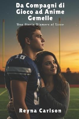 Da Compagni di Gioco ad Anime Gemelle: Una Storia D'amore al Liceo - Reyna Carlson - cover