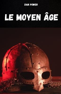 Le Moyen Âge: Compendium d'histoire médiévale pour comprendre les caractéristiques et les aspects essentiels du Moyen Âge. - Dan Power - cover