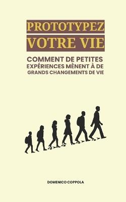 Prototypez Votre Vie: Comment de Petites Expériences Mènent À de Grands Changements de Vie - Domenico Coppola - cover
