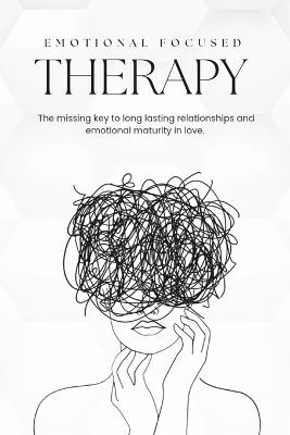 Emotional Focused Therapy: The Missing Key to Long-Lasting Relationships, Emotional Maturity In Love, Emotionally intelligent relationship, Emotional and Maturity - Covenant Kikiope - cover