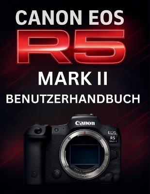 Canon EOS R5 Mark II Benutzerhandbuch: Das komplette Handbuch zur Beherrschung professioneller spiegelloser Fotografie - Murray Strickland - cover