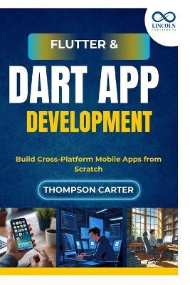 Flutter & Dart App Development: Build Cross-Platform Mobile Apps from Scratch - Thompson Carter - cover