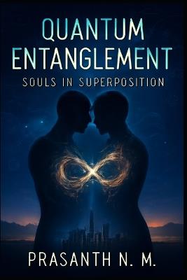 Quantum Entanglement: Souls in Superposition - Prasanth N M - cover