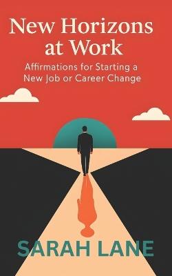 New Horizons at Work: Affirmations for Starting a New Job or Career Change - Sarah Lane - cover