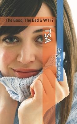 Tsa: The Good, The Bad & WTF? - Anaji Theauthor - cover