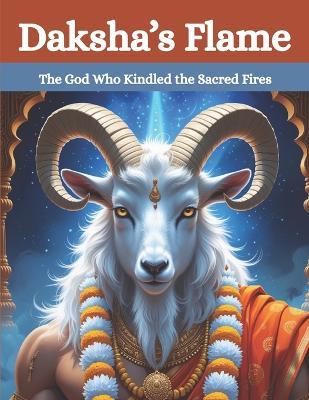 Daksha's Flame: The God Who Kindled the Sacred Fires - Mohan Chandra Uprety - cover