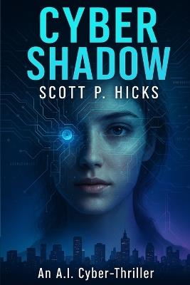 Cyber Shadow: An AI Cyber-Thriller - Scott P Hicks - cover