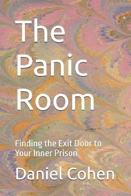 The Panic Room: Finding the Exit Door to Your Inner Prison - Daniel Charles Cohen - cover