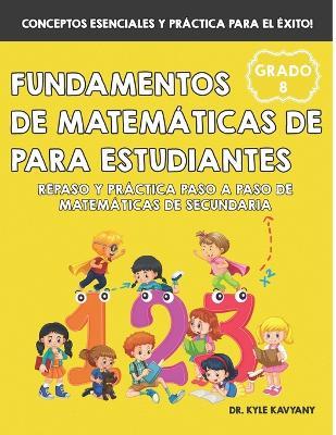 Fundamentos de matemáticas de 8vo grado para estudiantes: Repaso y práctica paso a paso de matemáticas de secundaria - Kyle Kavyany - cover