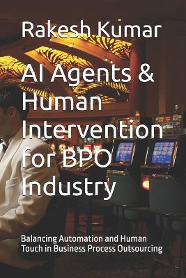 AI Agents & Human Intervention for BPO Industry: Balancing Automation and Human Touch in Business Process Outsourcing - Rakesh Kumar - cover