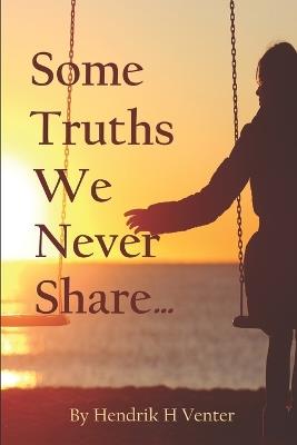 Some Truths We Never Share... - Hendrik H Venter - cover