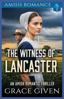 The Witness of Lancaster: An Amish Romantic Thriller - Grace Given - cover