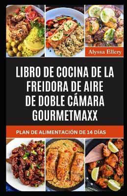 LIBRO DE COCINA DE LA FREIDORA DE AIRE DE DOBLE CÁMARA GOURMETmaxx: Comidas sencillas, deliciosas y bajas en colesterol para una alimentación más saludable y una crujiente satisfacción. - Alyssa Ellery - cover