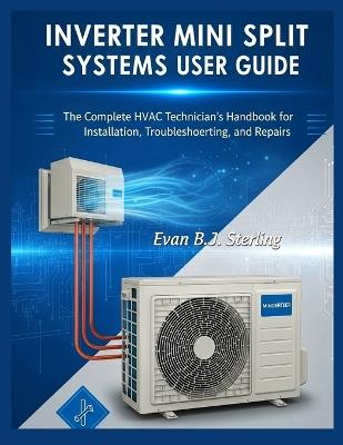 Inverter Mini Split Systems User Guide: The Complete HVAC Technician's Handbook for Installation, Troubleshooting, and Repairs - Evan B J Sterling - cover