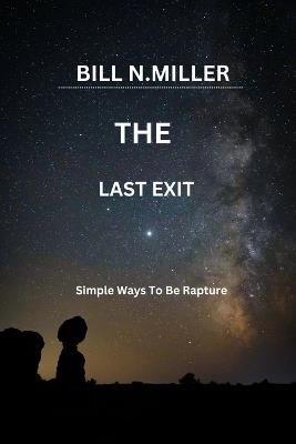 The Last Exit: Simple Ways To Be Rapture - Bill N Miller - cover