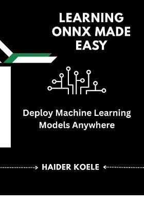 Learning ONNX Made Easy: Deploy Machine Learning Models Anywhere - Haider Koele - cover