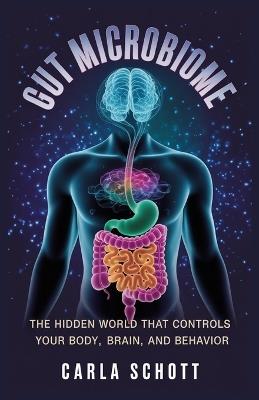 Gut Microbiome: The Hidden World That Controls Your Body, Brain, and Behavior - Carla Schott - cover