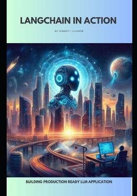 LangChain in Action: Building production ready LLM application - Robert J Godwin - cover