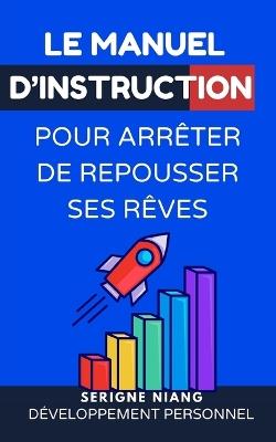 Le manuel d'instruction pour arrêter de repousser ses rêves - Serigne Niang - cover