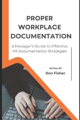 Proper Workplace Documentation: A Manager's Guide to Effective HR Documentation Strategies - Don Fisher - cover