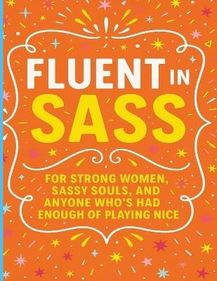Fluent in Sass: For Strong Women, Sassy Souls, and Anyone Who's Had Enough of Playing Nice - Made Michelle Collection - cover