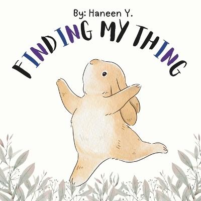Finding My Thing: An Inspiring Tale about Finding Your Passion and Learning Patience for Children - Haneen Y - cover