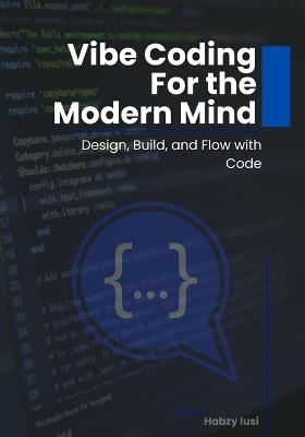 Vibe Coding for the Modern Mind: Design, Build, and Flow with Code - Habzy Lusi - cover