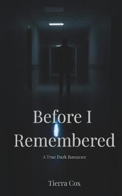 Before I Remembered: A True Dark Romance - Tierra Cox - cover